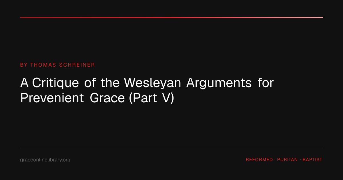 A Critique of the Wesleyan Arguments for Prevenient Grace (Part V ...