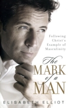 The Mark of a Man: Following Christ's Example of Masculinity by Elisabeth Elliot