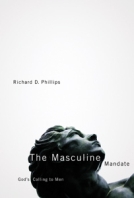 The Masculine Mandate: God's Calling to Men by Richard D. Phillips